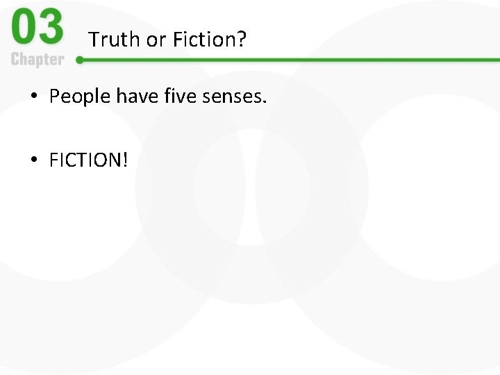 Truth or Fiction? • People have five senses. • FICTION! 