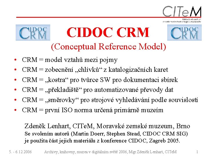 CIDOC CRM (Conceptual Reference Model) • • • CRM = model vztahů mezi pojmy