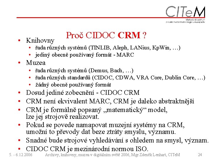  • Knihovny Proč CIDOC CRM ? • řada různých systémů (TINLIB, Aleph, LANius,