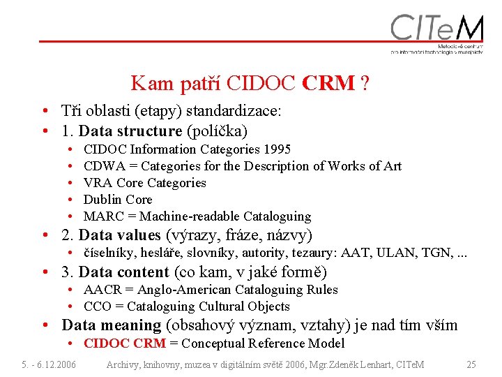 Kam patří CIDOC CRM ? • Tři oblasti (etapy) standardizace: • 1. Data structure