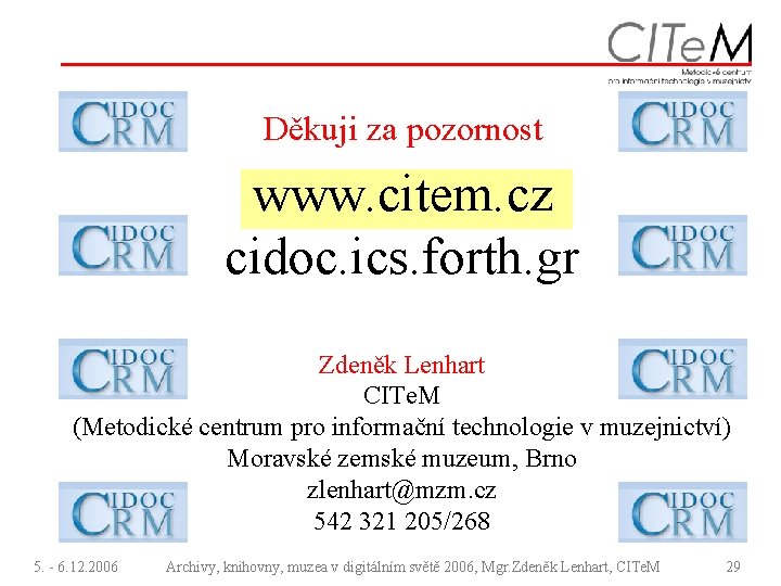 Děkuji za pozornost www. citem. cz cidoc. ics. forth. gr Zdeněk Lenhart CITe. M