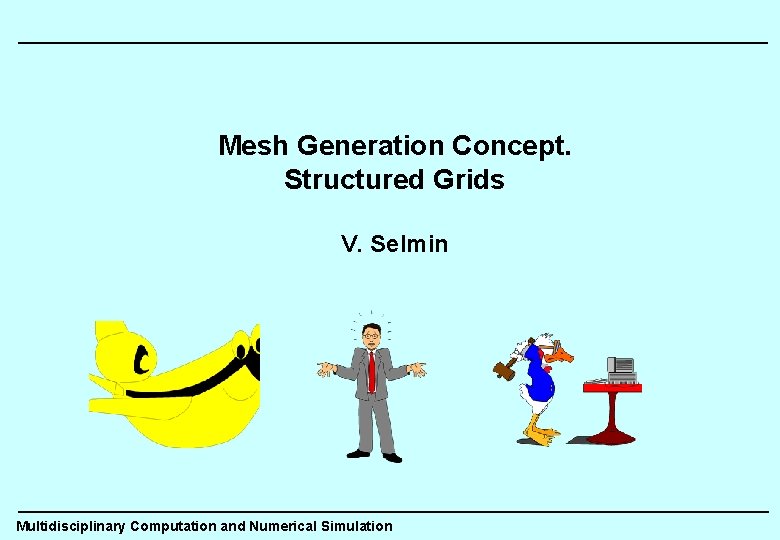 Mesh Generation Concept. Structured Grids V. Selmin Multidisciplinary Computation and Numerical Simulation 
