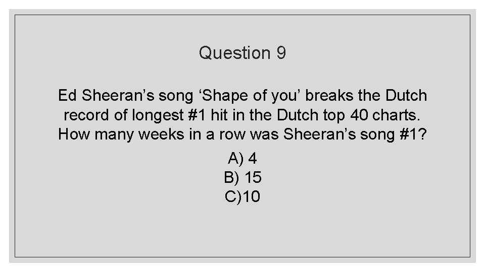 Question 9 Ed Sheeran’s song ‘Shape of you’ breaks the Dutch record of longest