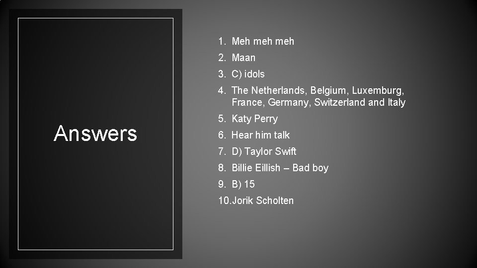 1. Meh meh 2. Maan 3. C) idols 4. The Netherlands, Belgium, Luxemburg, France,