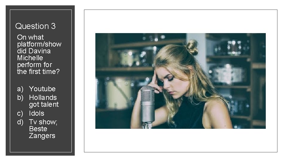 Question 3 On what platform/show did Davina Michelle perform for the first time? a)