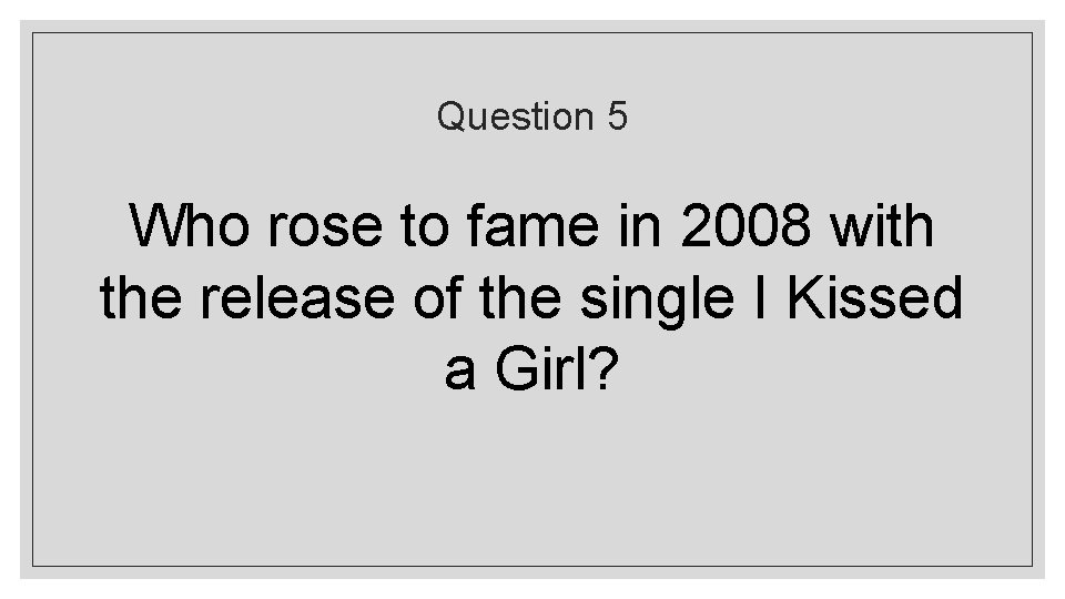 Question 5 Who rose to fame in 2008 with the release of the single