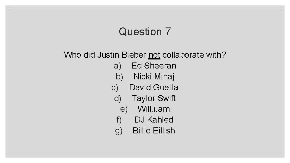 Question 7 Who did Justin Bieber not collaborate with? a) Ed Sheeran b) Nicki