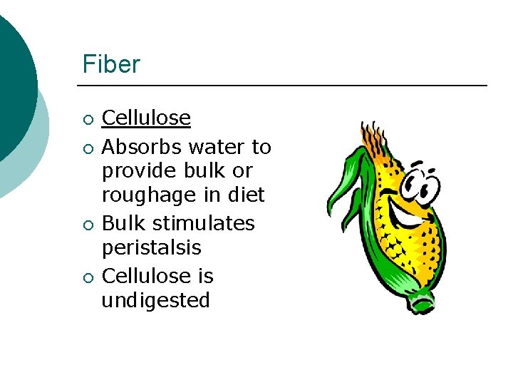 Fiber ¡ ¡ Cellulose Absorbs water to provide bulk or roughage in diet Bulk