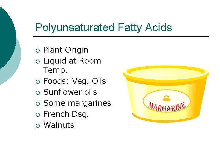 Polyunsaturated Fatty Acids ¡ ¡ ¡ ¡ Plant Origin Liquid at Room Temp. Foods: