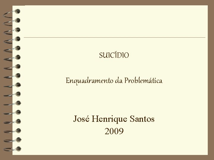 SUICÍDIO Enquadramento da Problemática José Henrique Santos 2009 