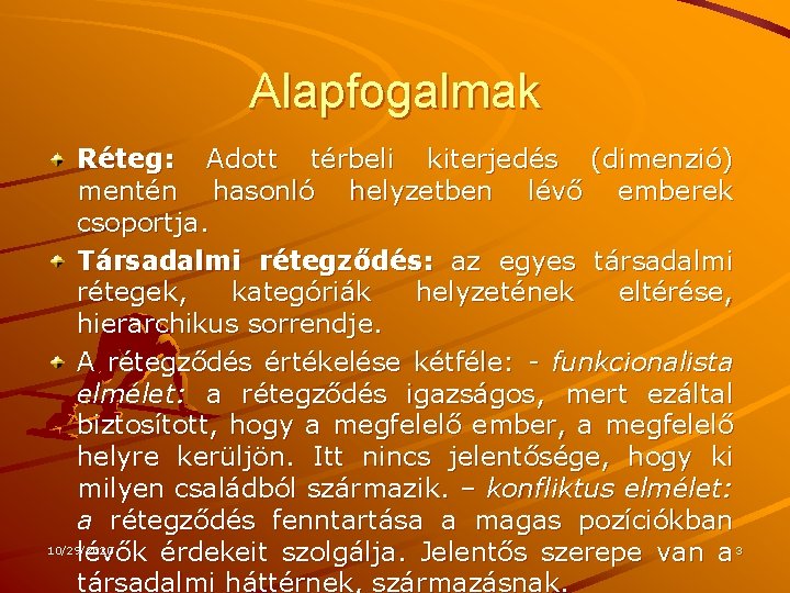 Alapfogalmak Réteg: Adott térbeli kiterjedés (dimenzió) mentén hasonló helyzetben lévő emberek csoportja. Társadalmi rétegződés: