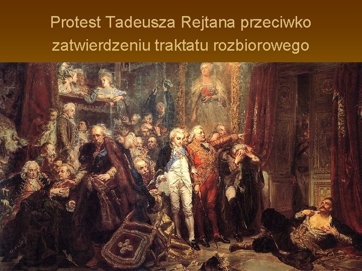 Protest Tadeusza Rejtana przeciwko zatwierdzeniu traktatu rozbiorowego 