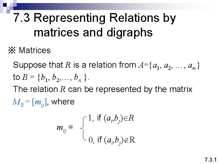 7. 3 Representing Relations by matrices and digraphs ※ Matrices Suppose that R is