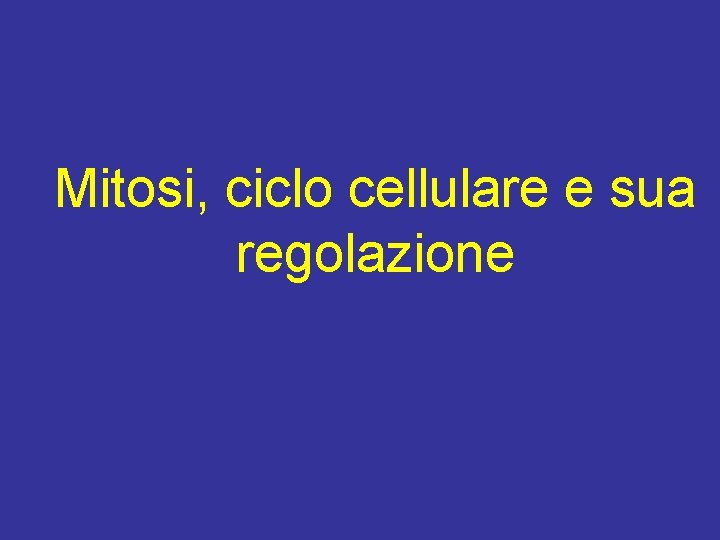 Mitosi, ciclo cellulare e sua regolazione 