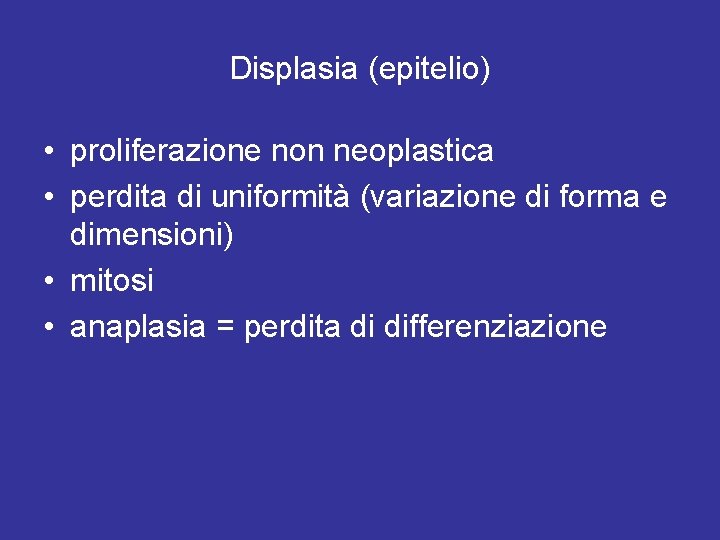 Displasia (epitelio) • proliferazione non neoplastica • perdita di uniformità (variazione di forma e