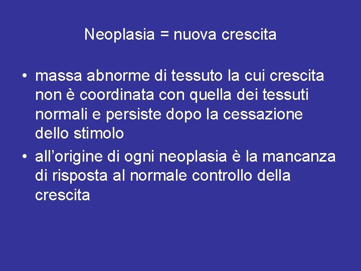 Neoplasia = nuova crescita • massa abnorme di tessuto la cui crescita non è