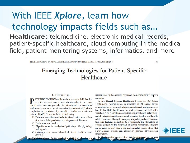 With IEEE Xplore, learn how technology impacts fields such as… Healthcare: telemedicine, electronic medical