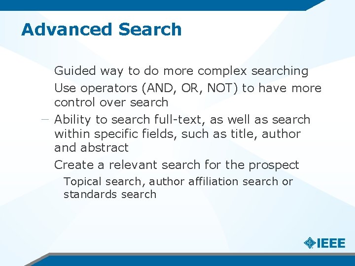 Advanced Search Guided way to do more complex searching Use operators (AND, OR, NOT)