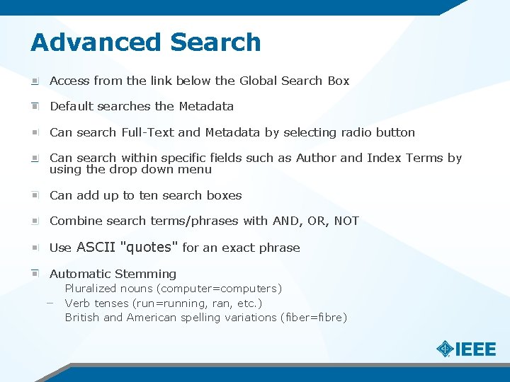 Advanced Search Access from the link below the Global Search Box Default searches the