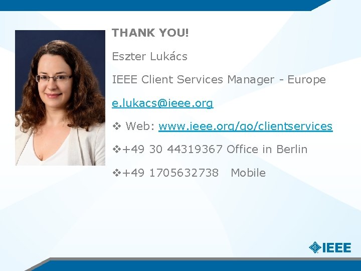 THANK YOU! Eszter Lukács IEEE Client Services Manager - Europe e. lukacs@ieee. org v