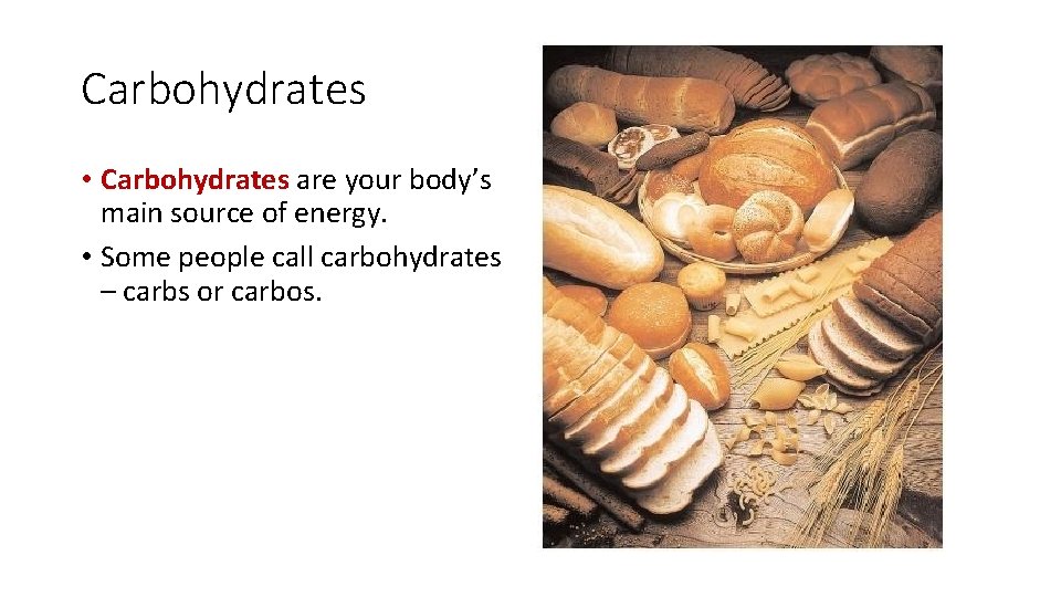 Carbohydrates • Carbohydrates are your body’s main source of energy. • Some people call