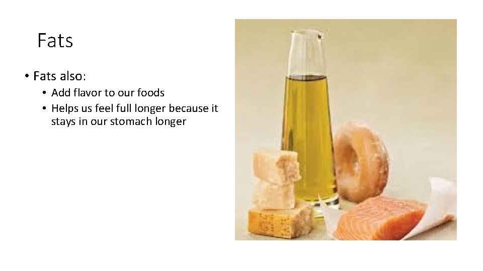 Fats • Fats also: • Add flavor to our foods • Helps us feel