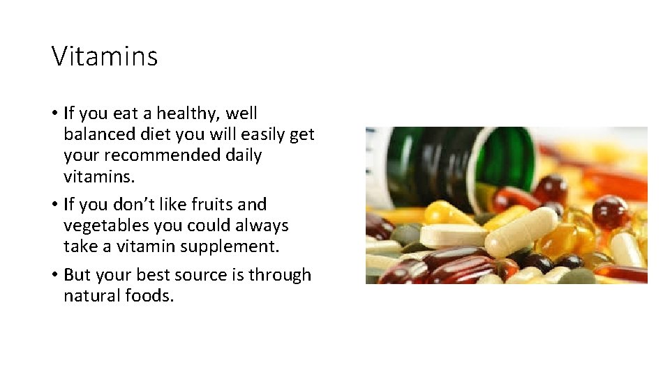 Vitamins • If you eat a healthy, well balanced diet you will easily get