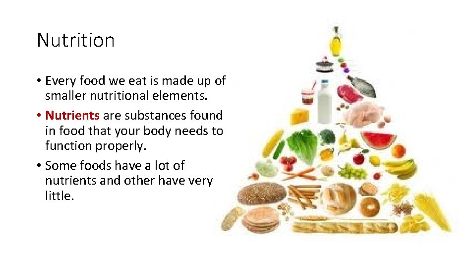 Nutrition • Every food we eat is made up of smaller nutritional elements. •