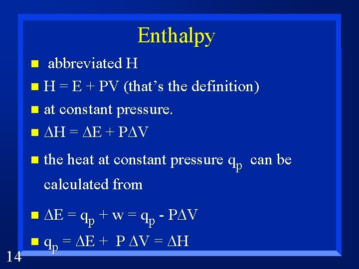 Enthalpy abbreviated H n H = E + PV (that’s the definition) n at