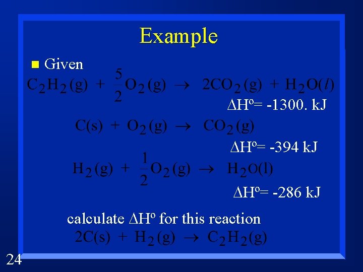 Example n Given DHº= -1300. k. J DHº= -394 k. J DHº= -286 k.