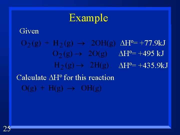 Example Given DHº= +77. 9 k. J DHº= +495 k. J DHº= +435. 9