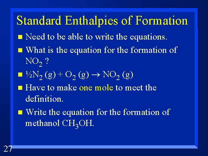 Standard Enthalpies of Formation Need to be able to write the equations. n What