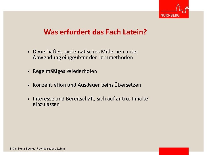 Was erfordert das Fach Latein? • Dauerhaftes, systematisches Mitlernen unter Anwendung eingeübter der Lernmethoden