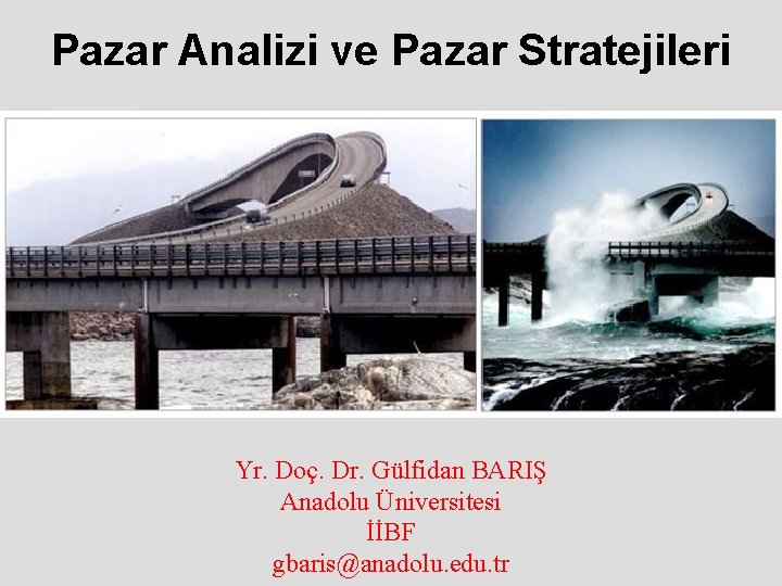 Pazar Analizi ve Pazar Stratejileri Yr. Doç. Dr. Gülfidan BARIŞ Anadolu Üniversitesi İİBF gbaris@anadolu.