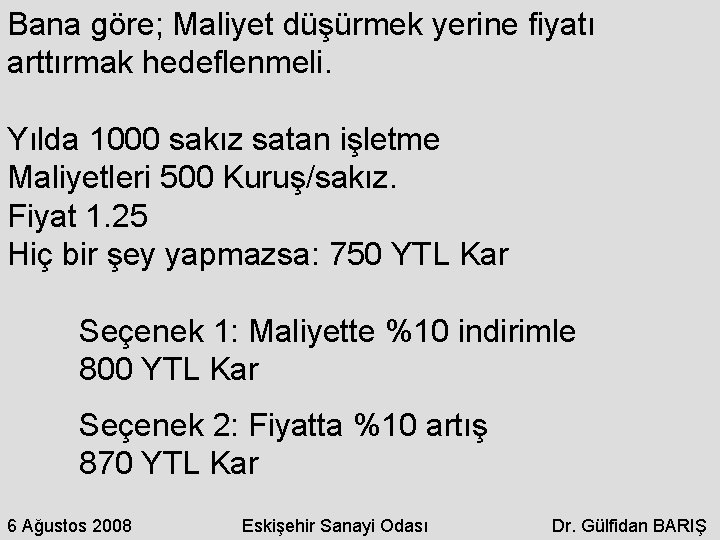 Bana göre; Maliyet düşürmek yerine fiyatı arttırmak hedeflenmeli. Yılda 1000 sakız satan işletme Maliyetleri