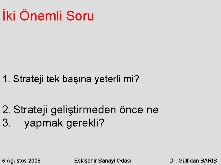 İki Önemli Soru 1. Strateji tek başına yeterli mi? 2. Strateji geliştirmeden önce ne