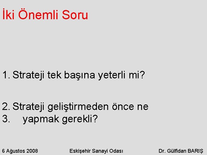 İki Önemli Soru 1. Strateji tek başına yeterli mi? 2. Strateji geliştirmeden önce ne