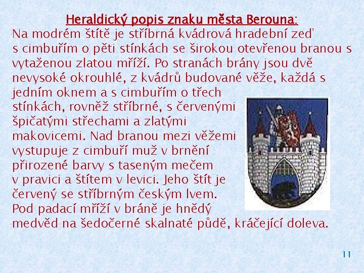 Heraldický popis znaku města Berouna: Na modrém štítě je stříbrná kvádrová hradební zeď s