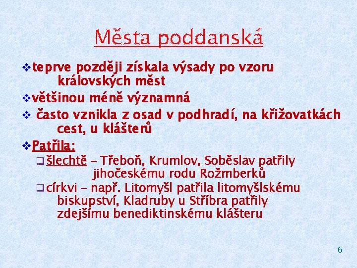 Města poddanská v teprve později získala výsady po vzoru královských měst v většinou méně