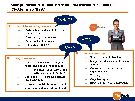 Value proposition of Tika. Device for small/medium customers - CFO/Finance (NEW) WHAT? n Key