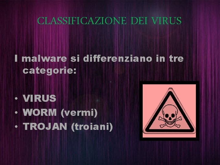 CLASSIFICAZIONE DEI VIRUS I malware si differenziano in tre categorie: • VIRUS • WORM
