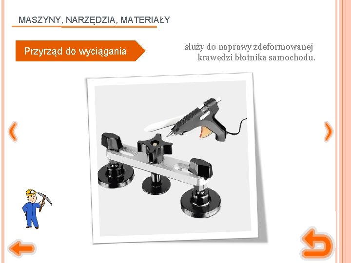 MASZYNY, NARZĘDZIA, MATERIAŁY Przyrząd do wyciągania służy do naprawy zdeformowanej krawędzi błotnika samochodu. 