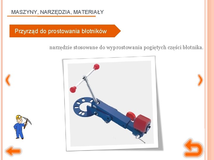 MASZYNY, NARZĘDZIA, MATERIAŁY Przyrząd do prostowania błotników narzędzie stosowane do wyprostowania pogiętych części błotnika.