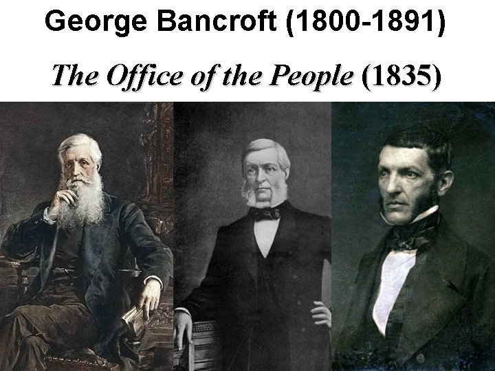 George Bancroft (1800 -1891) The Office of the People (1835) 