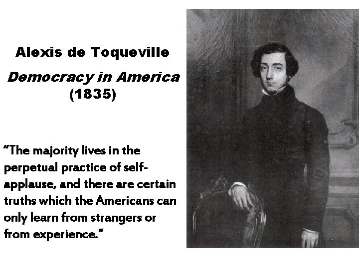 Alexis de Toqueville Democracy in America (1835) “The majority lives in the perpetual practice