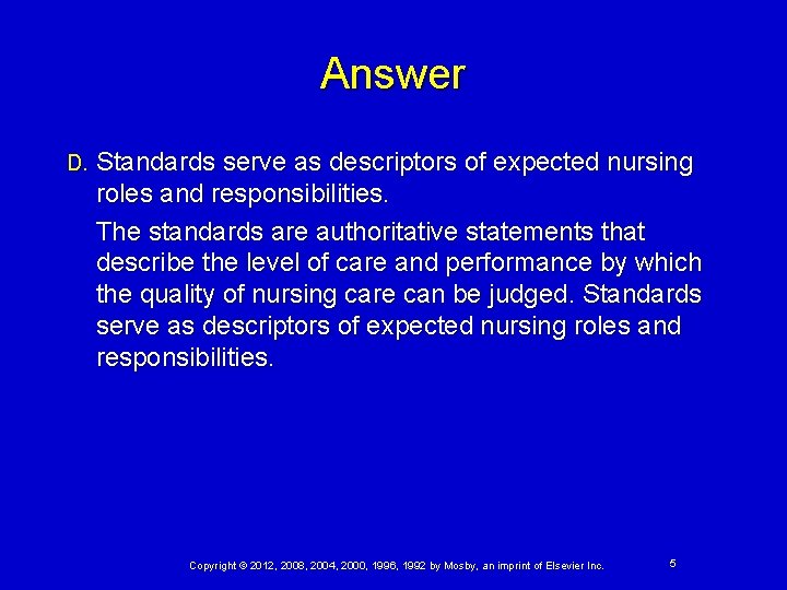 Answer D. Standards serve as descriptors of expected nursing roles and responsibilities. The standards Answer D. Standards serve as descriptors of expected nursing roles and responsibilities. The standards