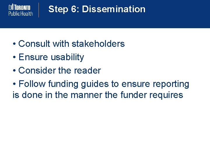 Step 6: Dissemination • Consult with stakeholders • Ensure usability • Consider the reader