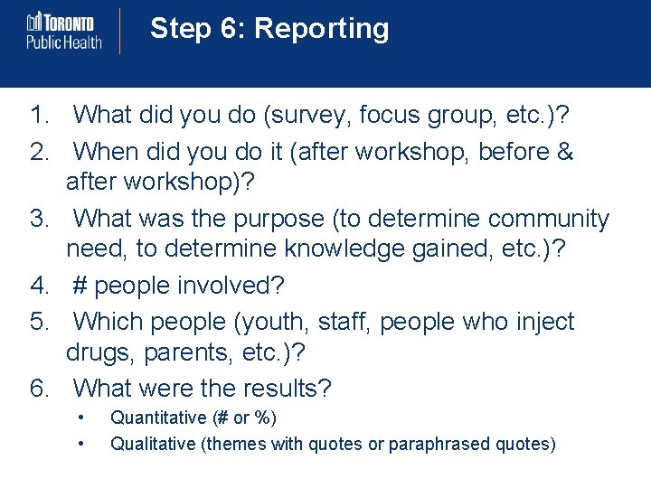 Step 6: Reporting 1. What did you do (survey, focus group, etc. )? 2.