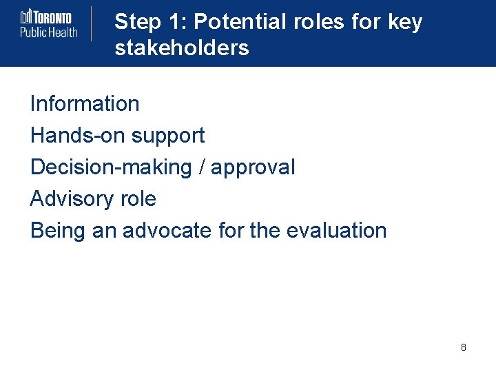 Step 1: Potential roles for key stakeholders Information Hands-on support Decision-making / approval Advisory