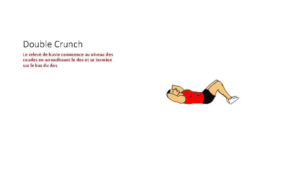 Double Crunch Le relevé de buste commence au niveau des coudes en arrondissant le Double Crunch Le relevé de buste commence au niveau des coudes en arrondissant le